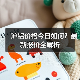 沪铝价格今日如何?最新报价全解析(图4) 沪铝价格今日如何?最新报价全解析(图4)