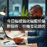 今日铝锭氧化铝报价最新解析：价格变动趋势与市场行情全览（图4）