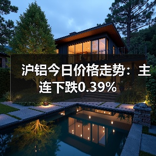 沪铝今日价格走势：主连下跌0.39%（图3）