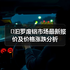 �汩罗废铝市场最新报价及价格涨跌分析（图1）