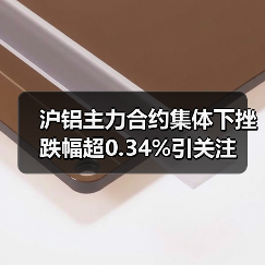 沪铝主力合约集体下挫 跌幅超0.34%引关注（图3）