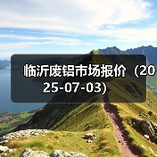 临沂废铝市场报价（2025-07-03）（图3）