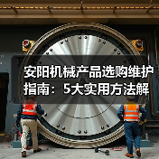 安阳机械产品选购维护指南：5大实用方法解析