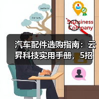 汽车配件选购指南:云昇科技实用手册,5招解决维护难题(图3) 汽车配件选购指南:云昇科技实用手册,5招解决维护难题(图3)