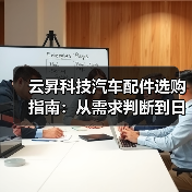 云昇科技汽车配件选购指南:从需求判断到日常维护(图3) 云昇科技汽车配件选购指南:从需求判断到日常维护(图3)