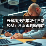 云昇科技汽车配件日常经验:从需求判断到使用维护指南(图2) 云昇科技汽车配件日常经验:从需求判断到使用维护指南(图2)