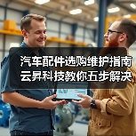 汽车配件选购维护指南 云昇科技教你五步解决常见问题(图2) 汽车配件选购维护指南 云昇科技教你五步解决常见问题(图2)